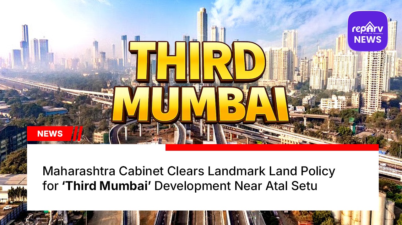 Maharashtra Cabinet Clears Landmark Land Policy for ‘Third Mumbai’ Development Near Atal Setu